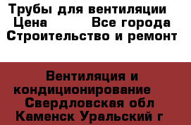 Трубы для вентиляции › Цена ­ 473 - Все города Строительство и ремонт » Вентиляция и кондиционирование   . Свердловская обл.,Каменск-Уральский г.